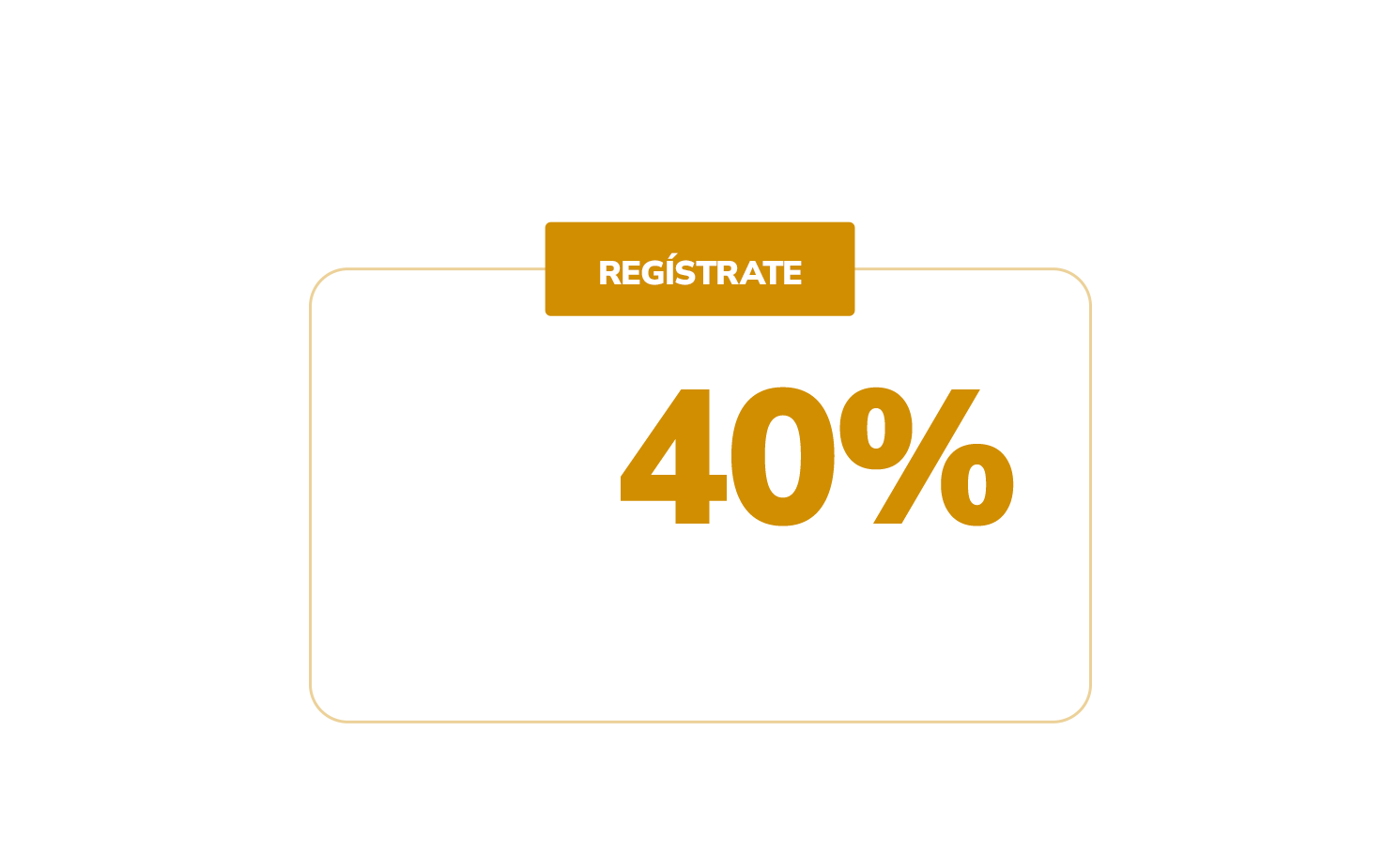 Regístrate - Llévate hasta un 40%
